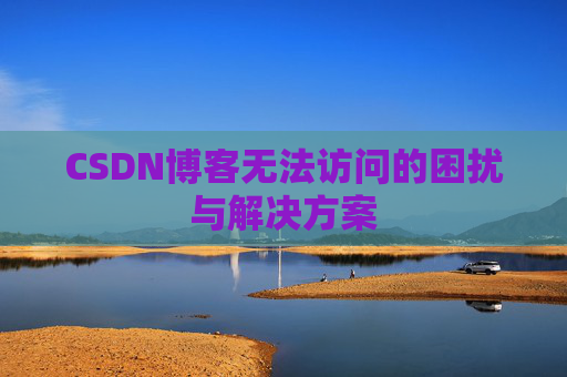 CSDN博客无法访问的困扰与解决方案